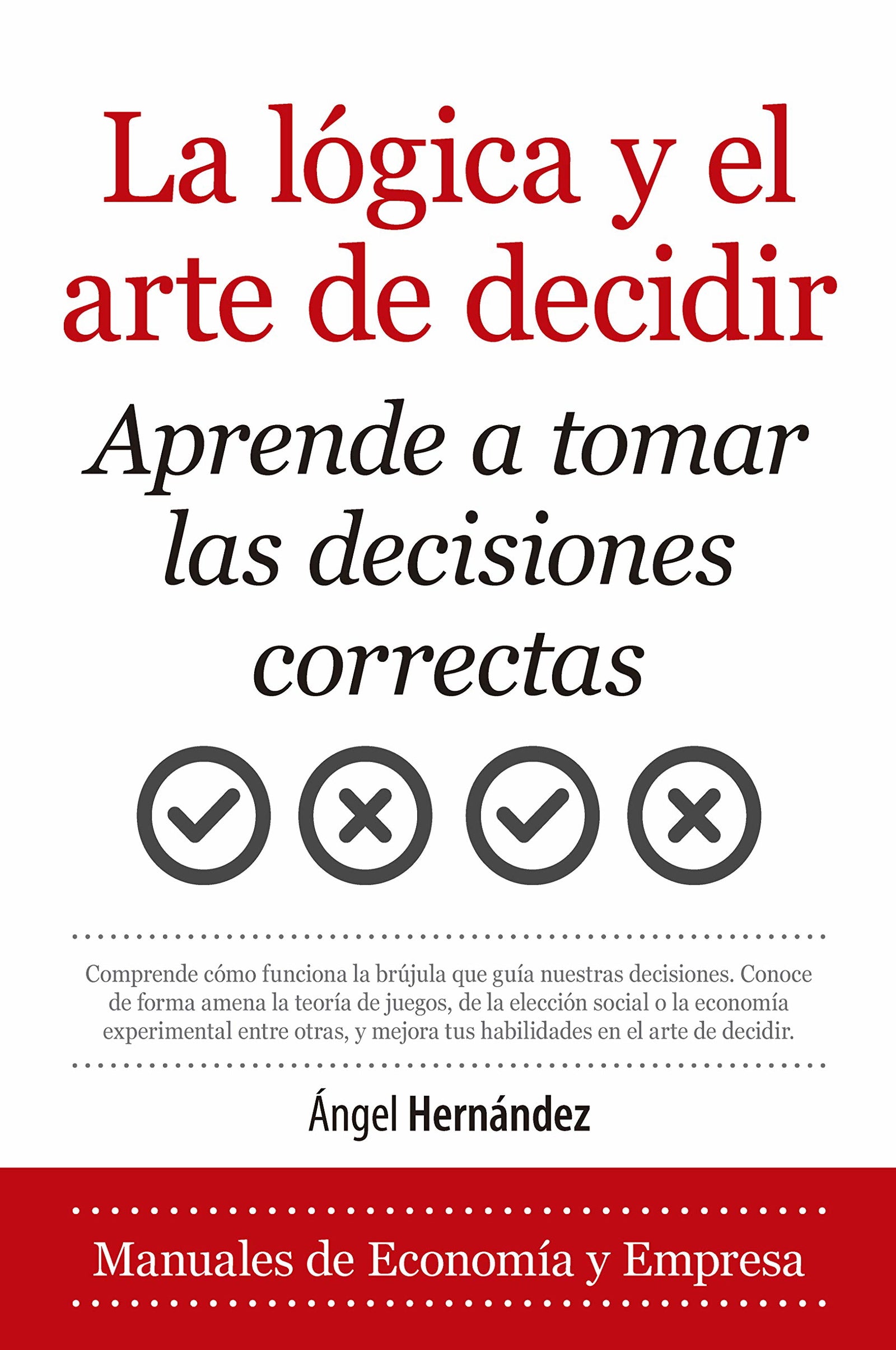 La Lógica y El Arte De Decidir: Aprende a tomar las decisiones correctas (Economía y Empresa)
