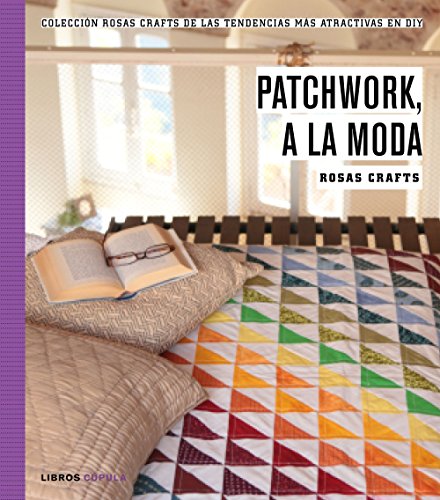 Rosas Crafts. Patchwork, a la moda: Colección Rosas Crafts de las tendencias más atractivas en Diy: 5 (Manualidades)