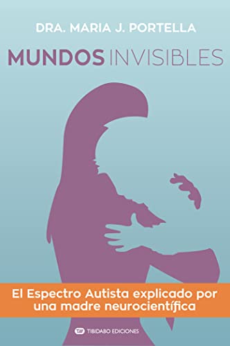 Mundos invisibles: El Espectro Autista explicado por una madre neurocientífica: 5 (Actualidad)