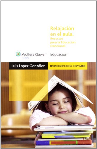 Relajación en el aula: recursos para la educación emocional (Educación emocional y en valores)