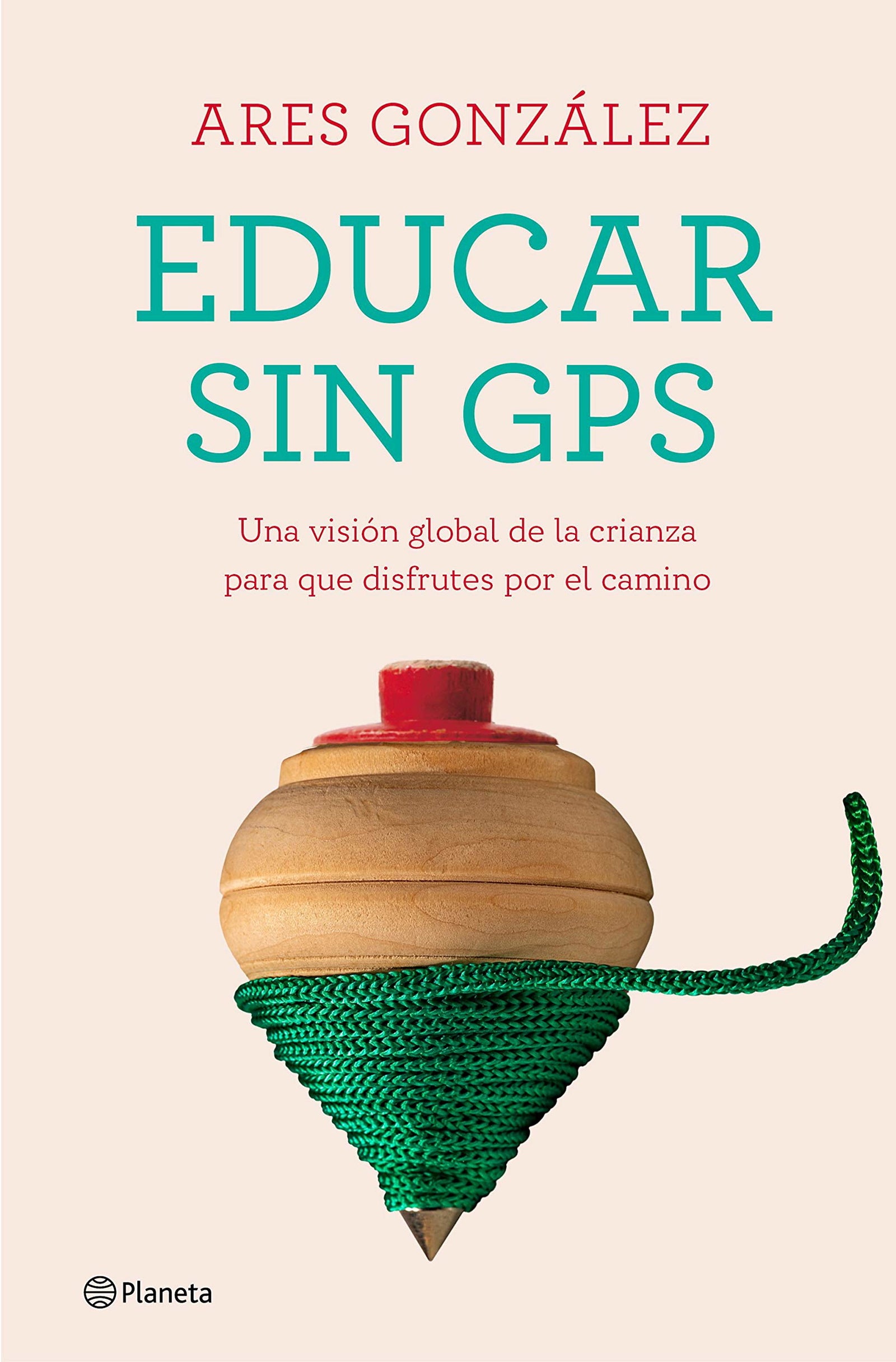 Educar sin GPS: Una visión global de la crianza para que disfrutes por el camino (No Ficción)