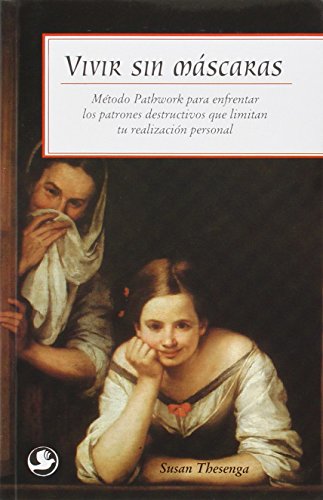 Vivir Sin Mascaras: Metodo Pathwork Para Enfrentar Los Patrones Destructivos Que Limitan Tu Realizacion Personal / Living the Pathwork of Spiritual Wholeness (SIN COLECCION)