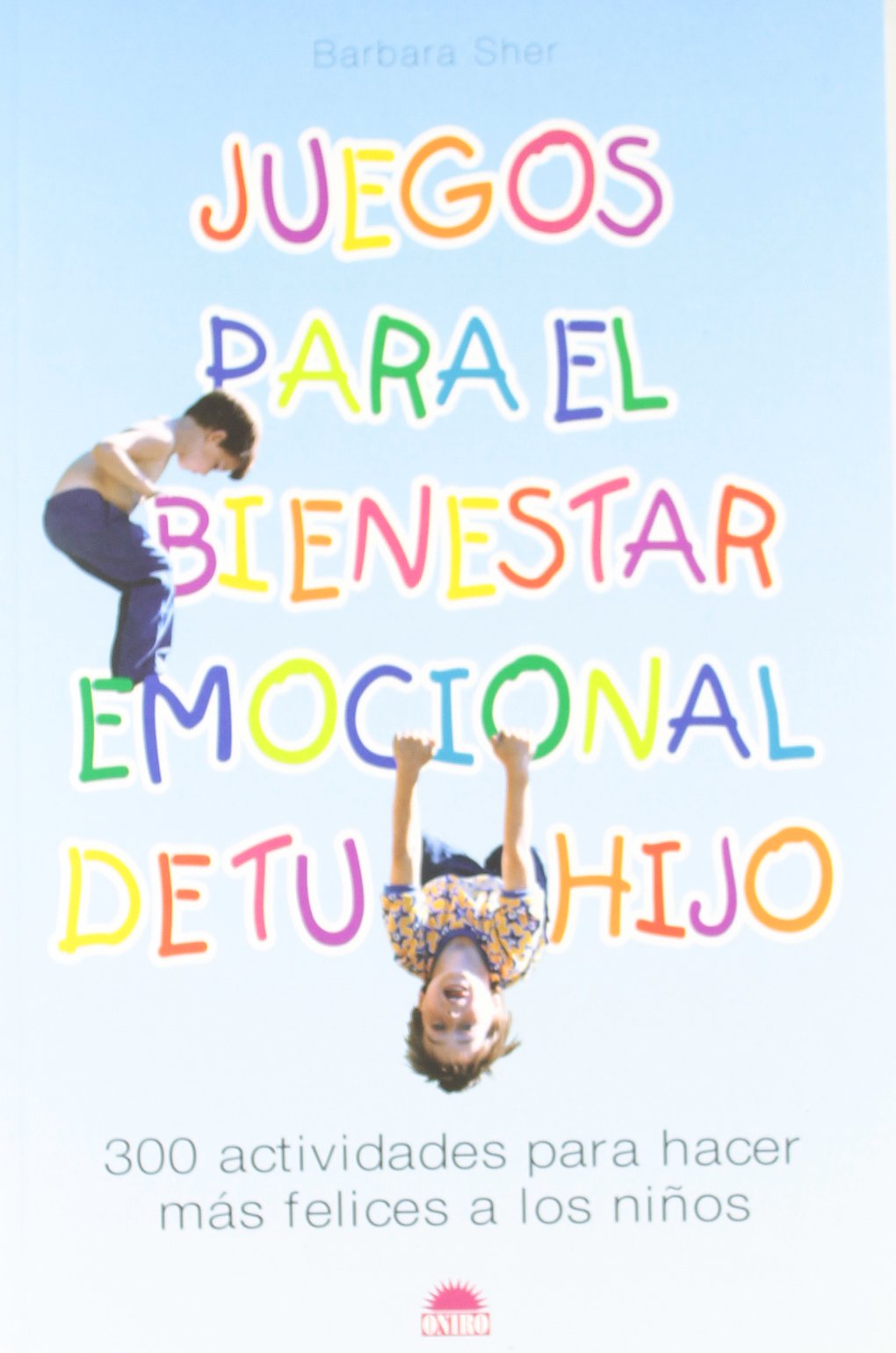 Juegos para el bienestar emocional de tu hijo: 300 actividades para hacer mas felices a los niños: 1 (El Niño y su Mundo)