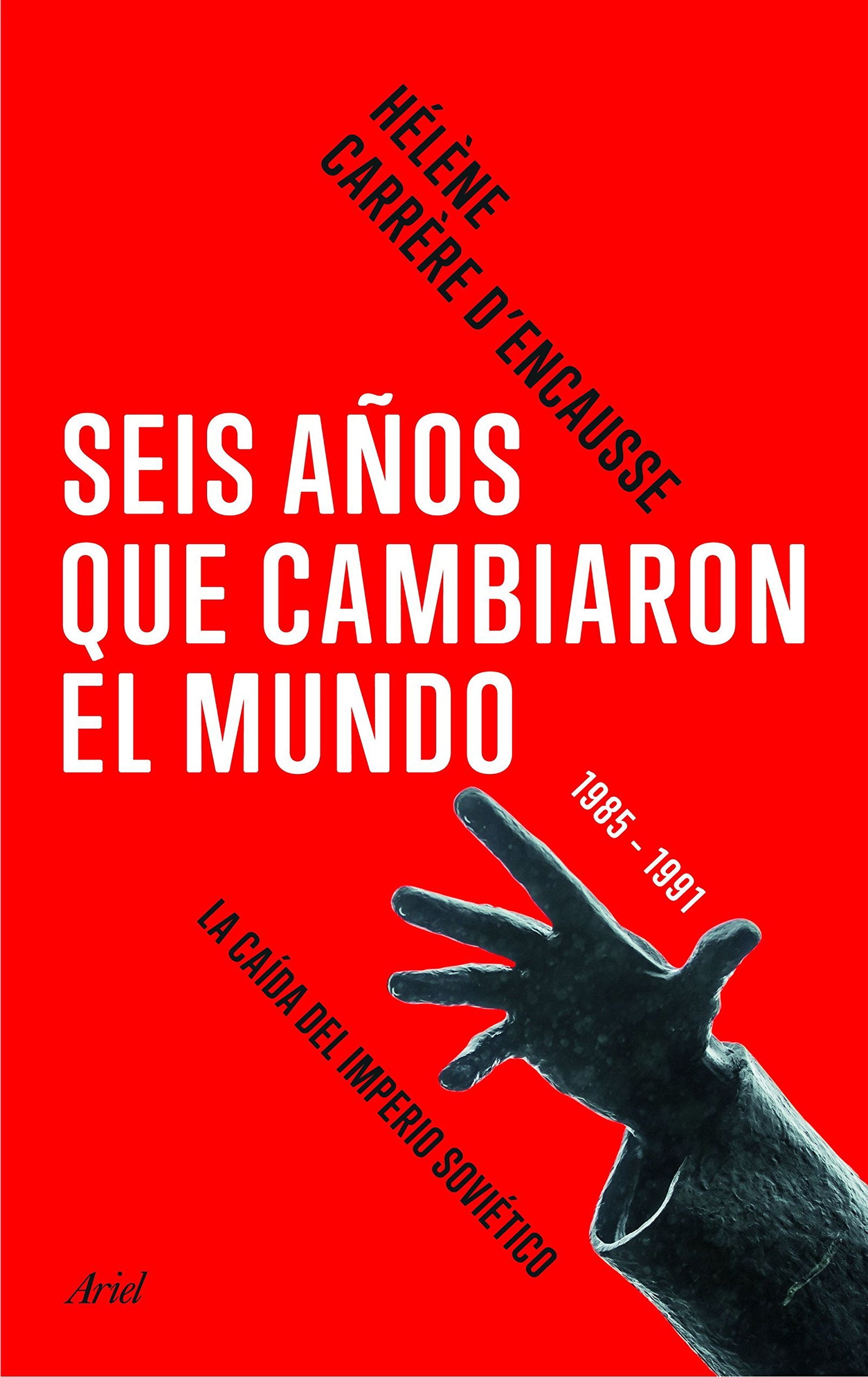 Seis años que cambiaron el mundo: 1985-1991, la caída del imperio soviético (Ariel)