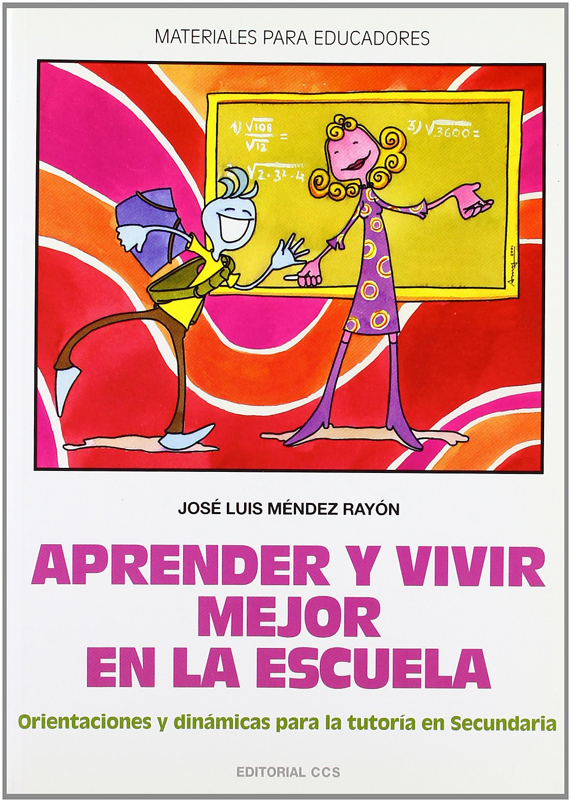 Aprender y vivir mejor en la escuela: Orientaciones y dinámicas para tutoría en Secundaria: 57 (Materiales para educadores)