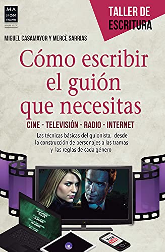 Cómo Escribir El Guión Que Necesitas: Cine - Televisión - Radio - Internet (TALLER DE ESCRITURA)