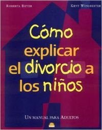 Como explicar el divorcio a los ninos / How to Explain Divorce to Children: UN Manual Para Adultos