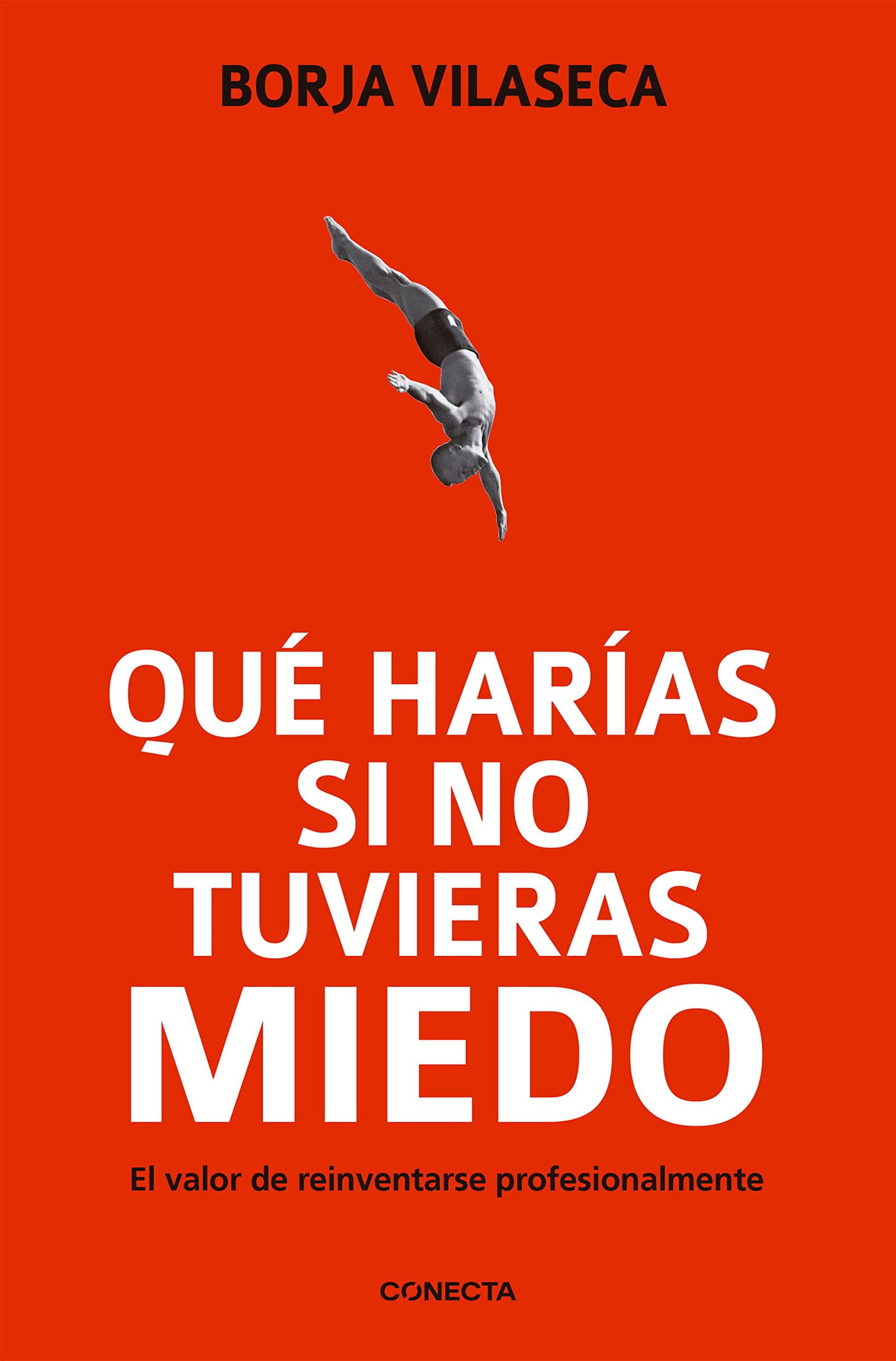 Qué harías si no tuvieras miedo: El valor de reinventarse para transformar el trabajo, la empresa y la economía (Conecta)