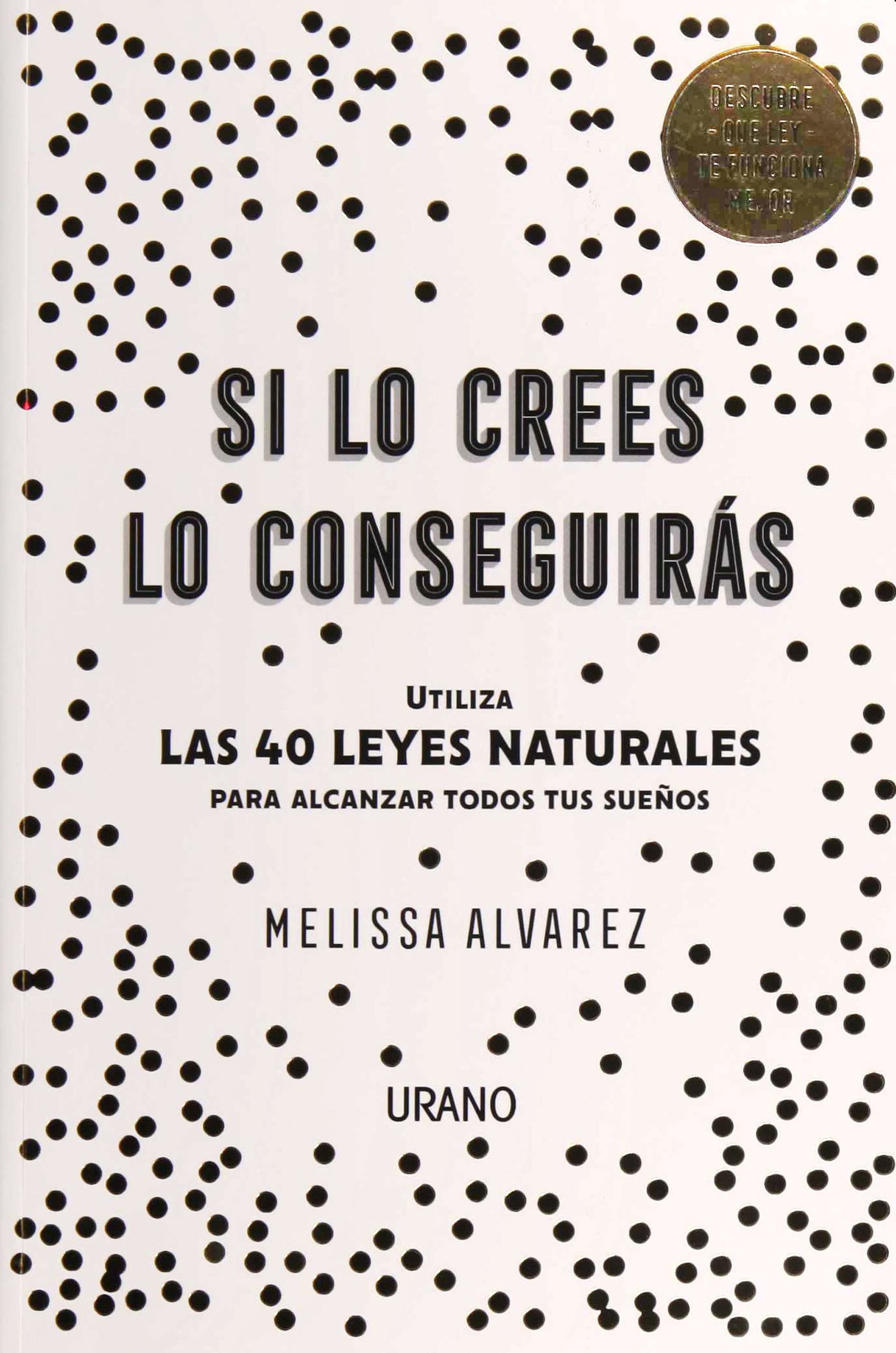 Si lo crees lo conseguirás : Utiliza las 40 Leyes Naturales para alcanzar todos tus sueños (Crecimiento personal)