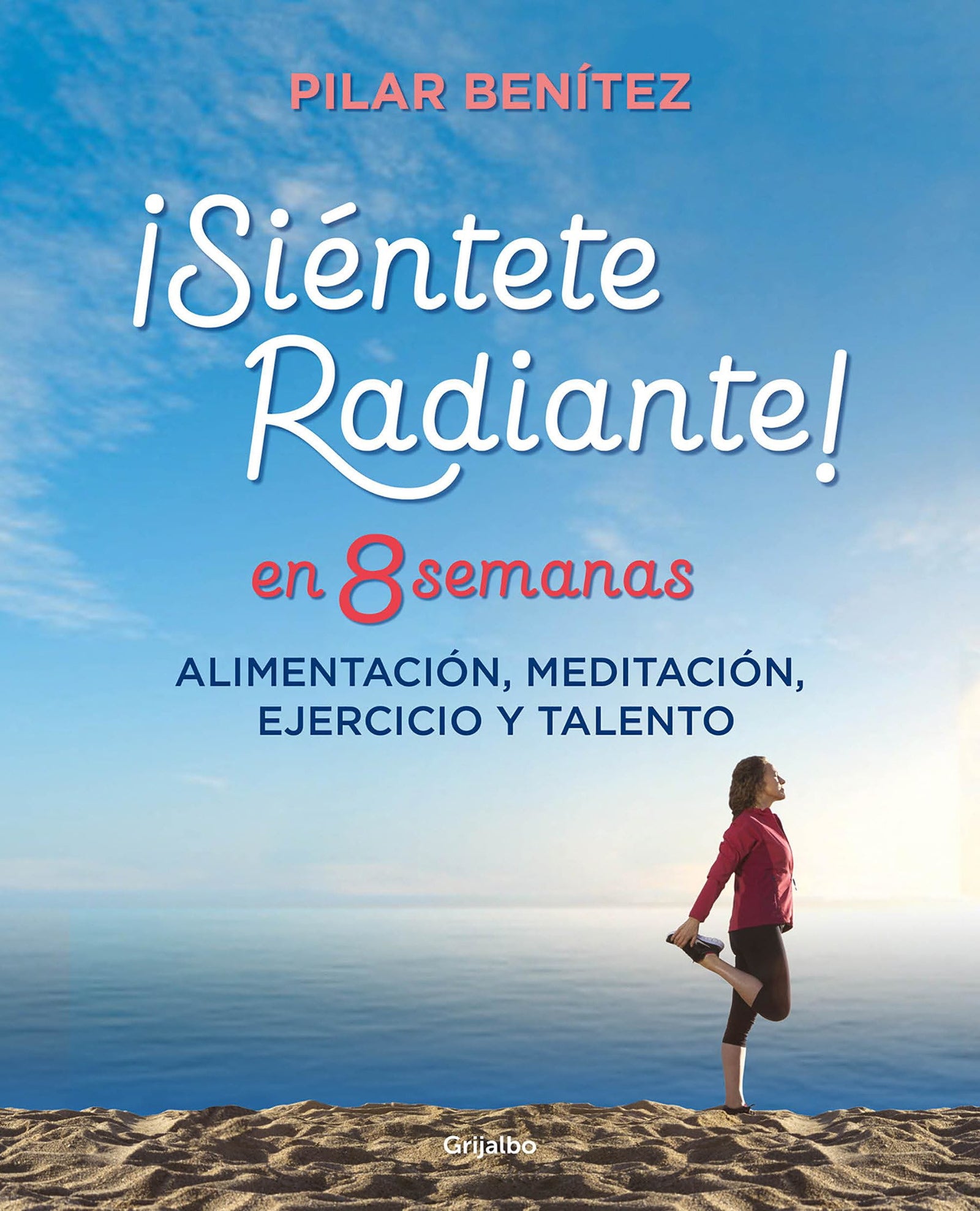 Siéntete radiante en 8 semanas: Alimentación, meditación, ejercicio y talento (Bienestar, salud y vida sana)