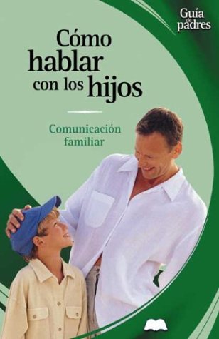 Como Hablar Con Los Hijos: Comunicacion Familiar