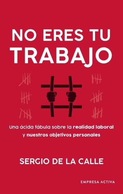 No eres tu trabajo: Una ácida fábula sobre la realidad laboral y nuestros objetivos personales (Narrativa empresarial)