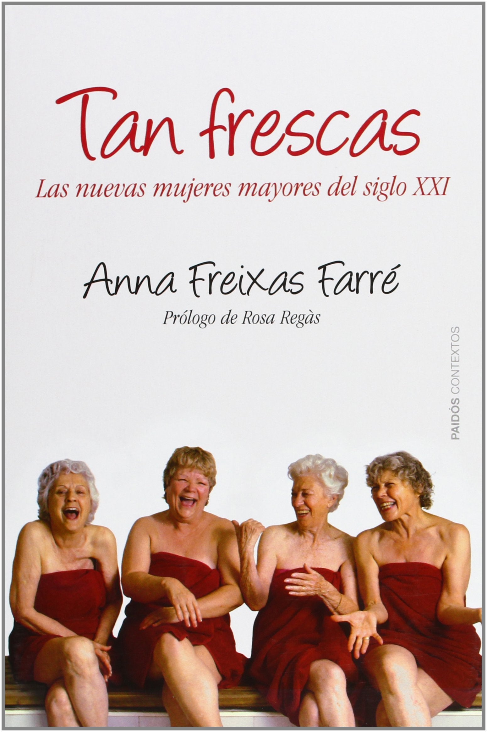 Tan frescas: Las nuevas mujeres mayores del siglo XXI. Prólogo de Rosa Regás (Contextos)