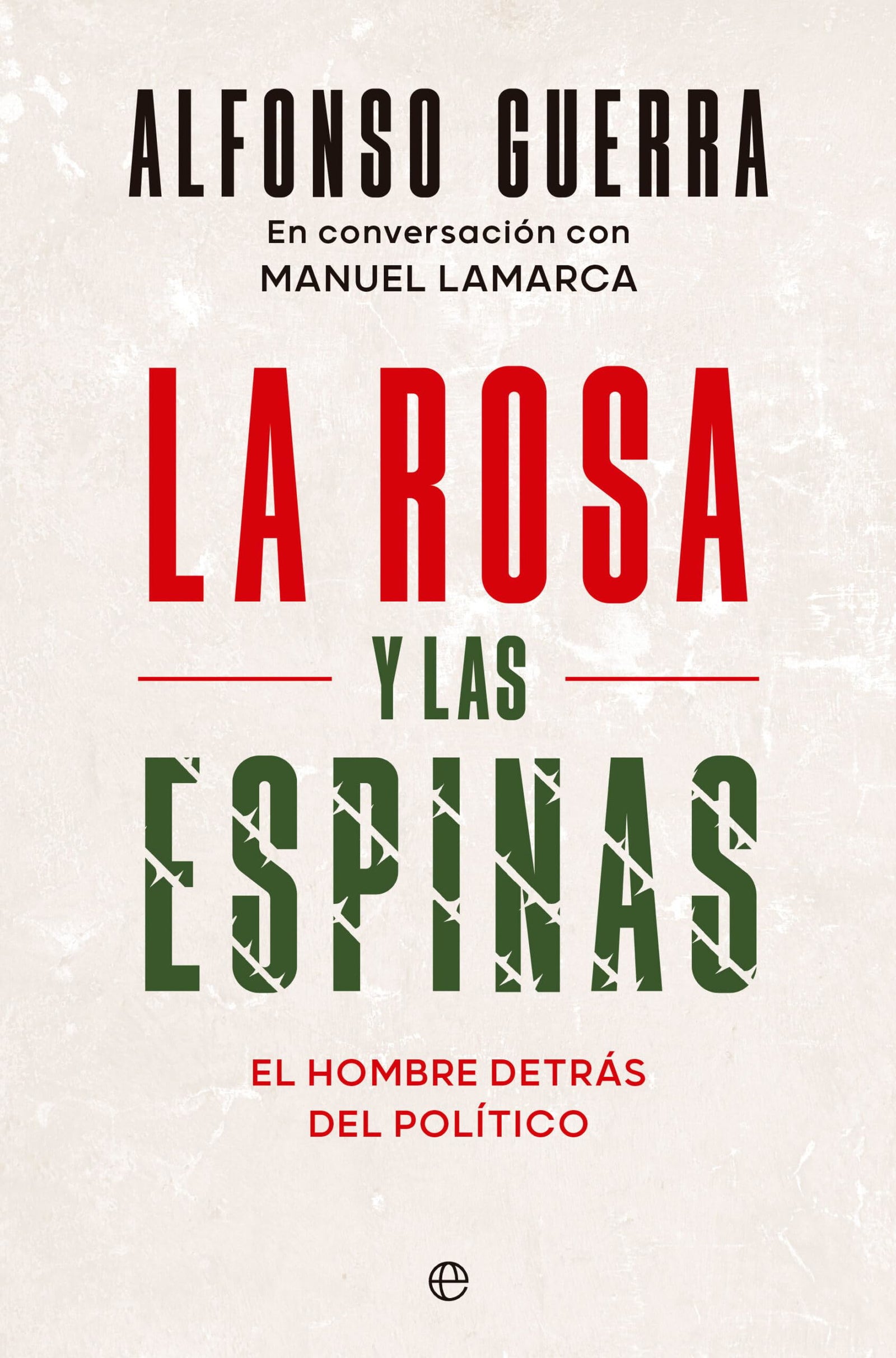 La rosa y las espinas: El hombre detrás del político (BIOGRAFIAS Y MEMORIAS)