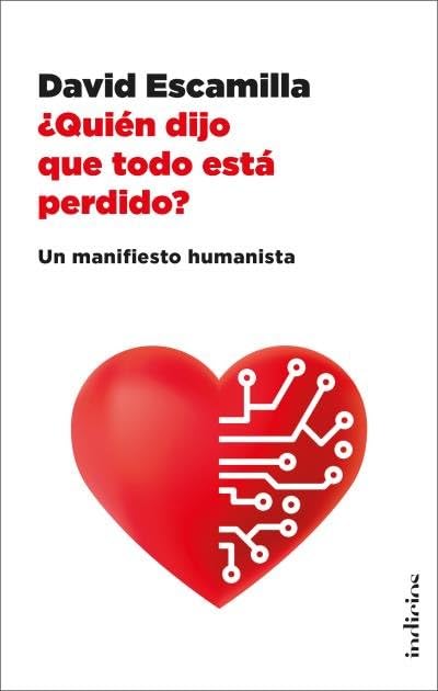 ¿Quién dijo que todo está perdido?: Un manifiesto humanista (Indicios no ficción)