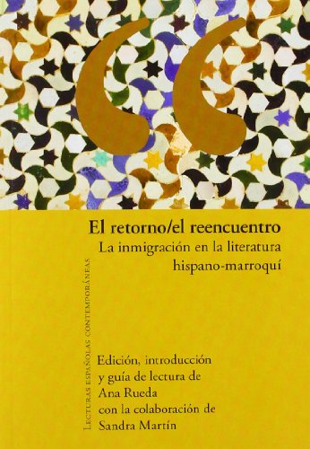 El retorno/el reencuentro. La inmigración en la literatura hispano-marroquí. (Lecturas españolas contemporáneas)