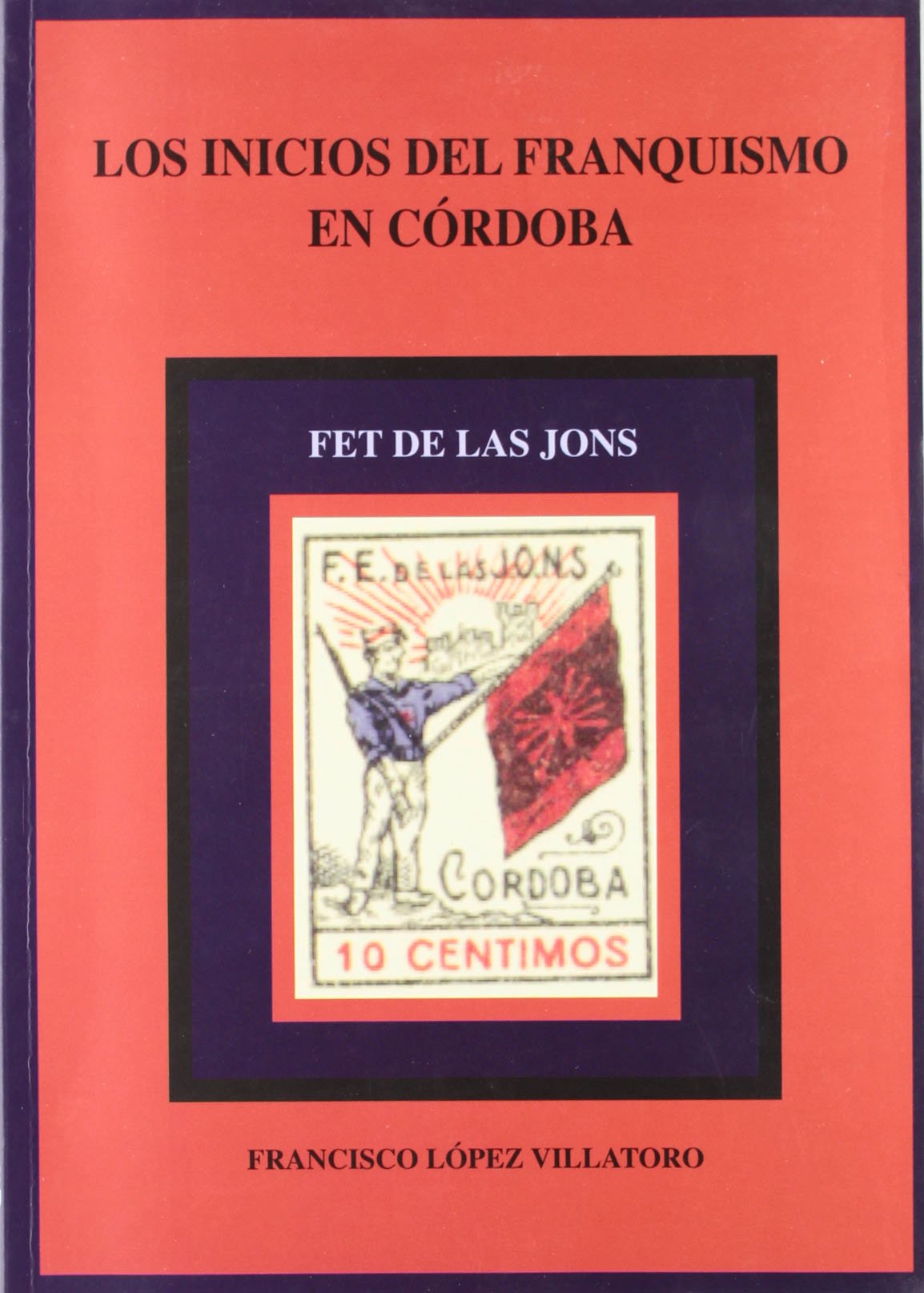 INICIOS DEL FRANQUISMO EN CORDOBA,LOS: F.E.T. de Las J.O.N.S. (FONDO)