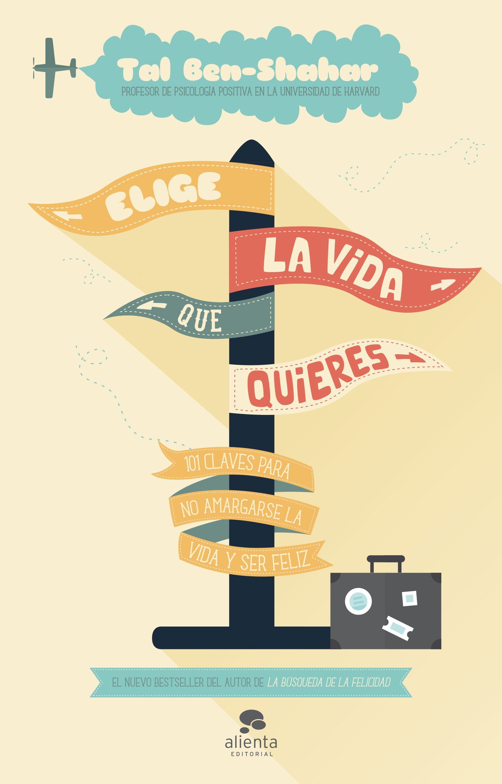 Elige la vida que quieres: 101 claves para no amargarse la vida y ser feliz (Alienta)