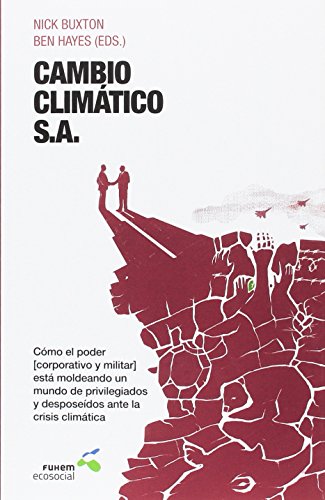 CAMBIO CLIMÁTICO, S.A.: Cómo el poder (corporativo y militar) está moldeando un mundo de privilegiados y desposeídos ante la crisis climática (SIN COLECCION)
