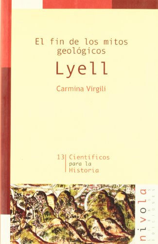 El fin de los mitos geológicos. Lyell: 13 (Científicos para la Historia)