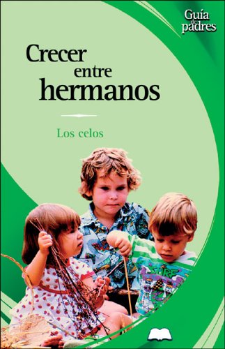Crecer Entre Hermanos / Growing Up with Brothers: Los Celos / The Jealousy (Guia De Padres/Parent's Guides (Spanish))