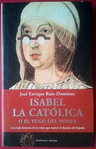Isabel La Católica o el yugo del poder: La Cruda Historia de La Reina Que Marco El Destino de Espa~na (ATALAYA PEQUEÑO)