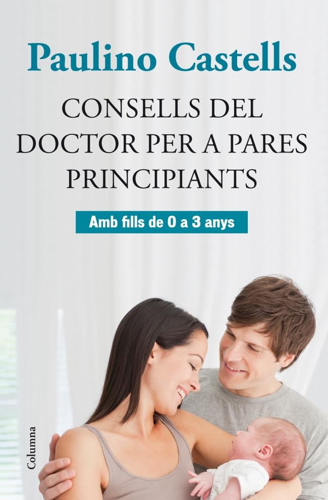 Consells Del Doctor Per A Pares Principiants: Amb fills de 0 a 3 anys (NO FICCIÓ COLUMNA)