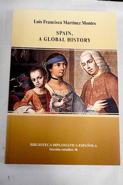 Spain, a global history: 36 (Biblioteca diplomática española)