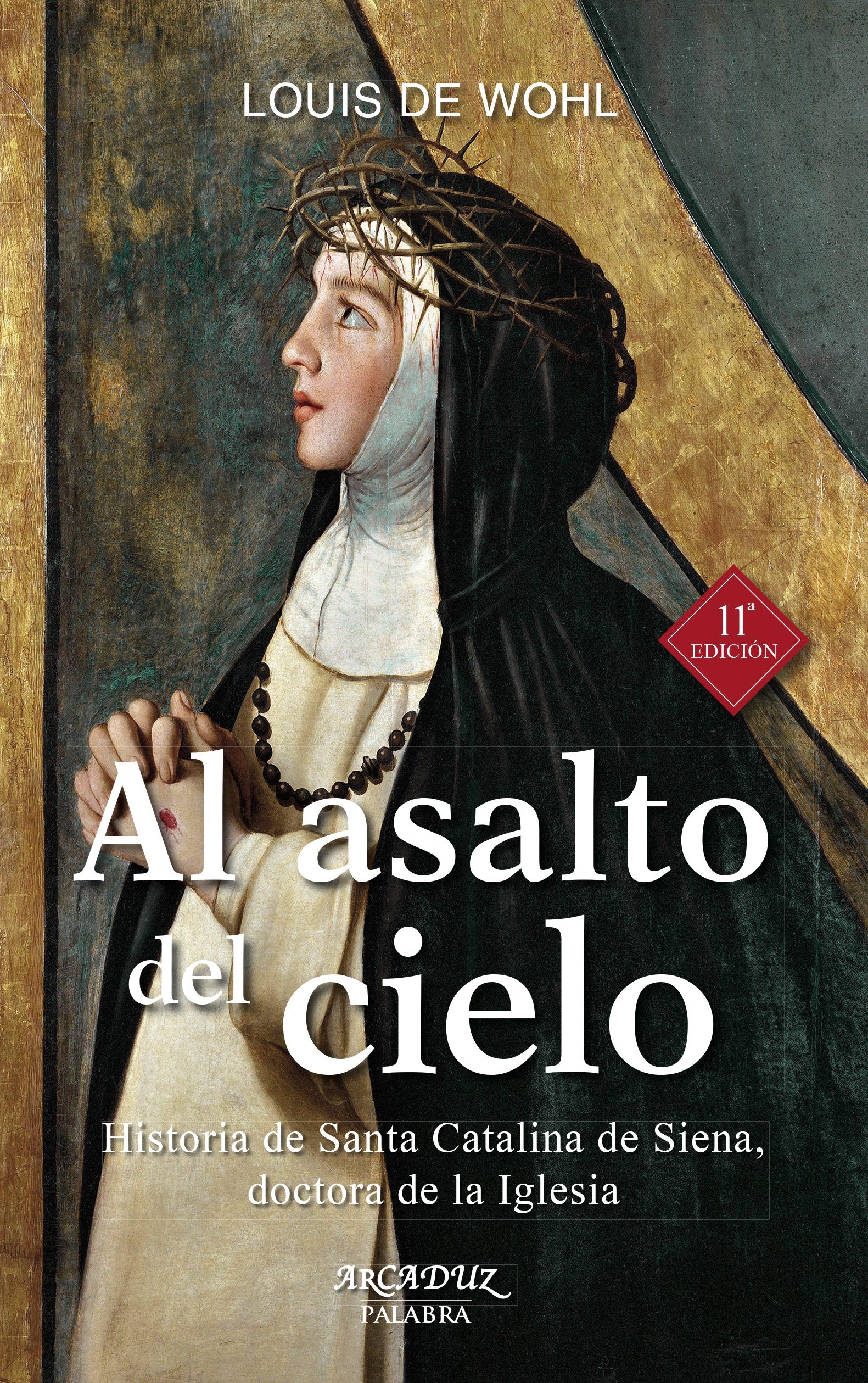 al asalto del Cielo (nueva ed.) Santa Ca: Historia de Santa Catalina de Siena, doctora de la Iglesia: 54 (Arcaduz)