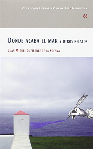 DONDE ACABA EL MAR Y OTROS RELATOS (LITERARIA OJO DE PEZ - POESIA)