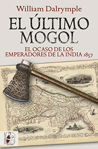 El último mogol. El ocaso de los emperadores de la India 1857 (HISTORIA MODERNA)