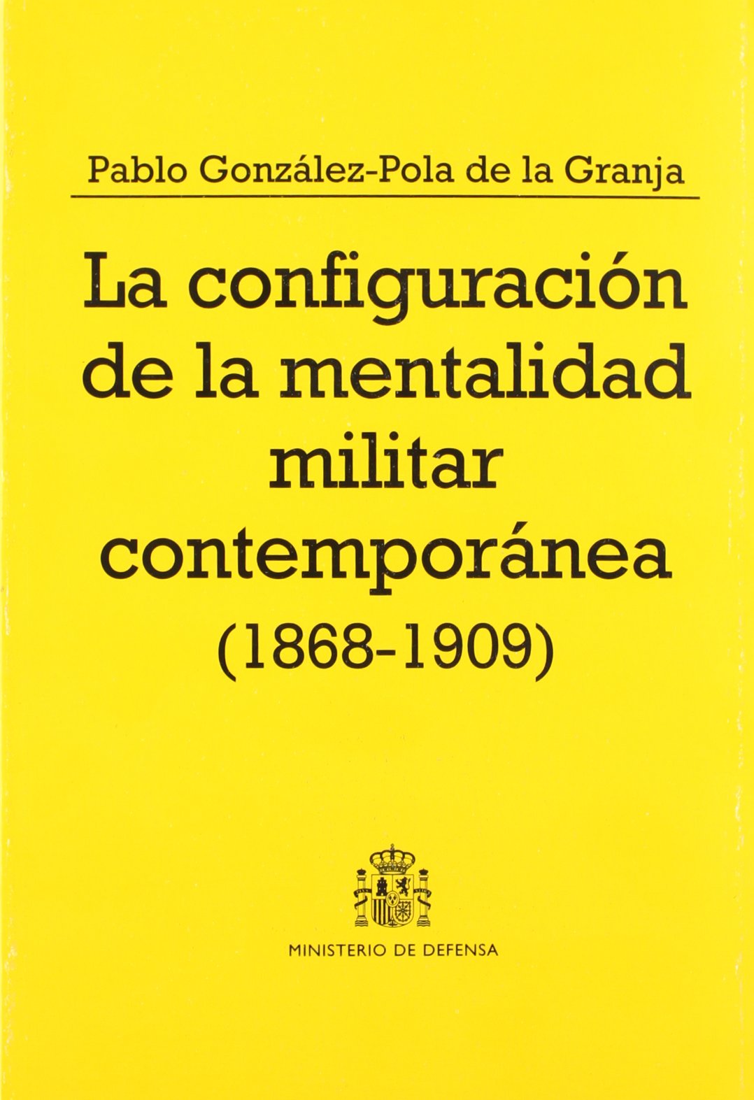 La configuración de la mentalidad militar contemporánea (1868-1909): del sexenio revolucionario a la semana trágica (Colección Defensa)