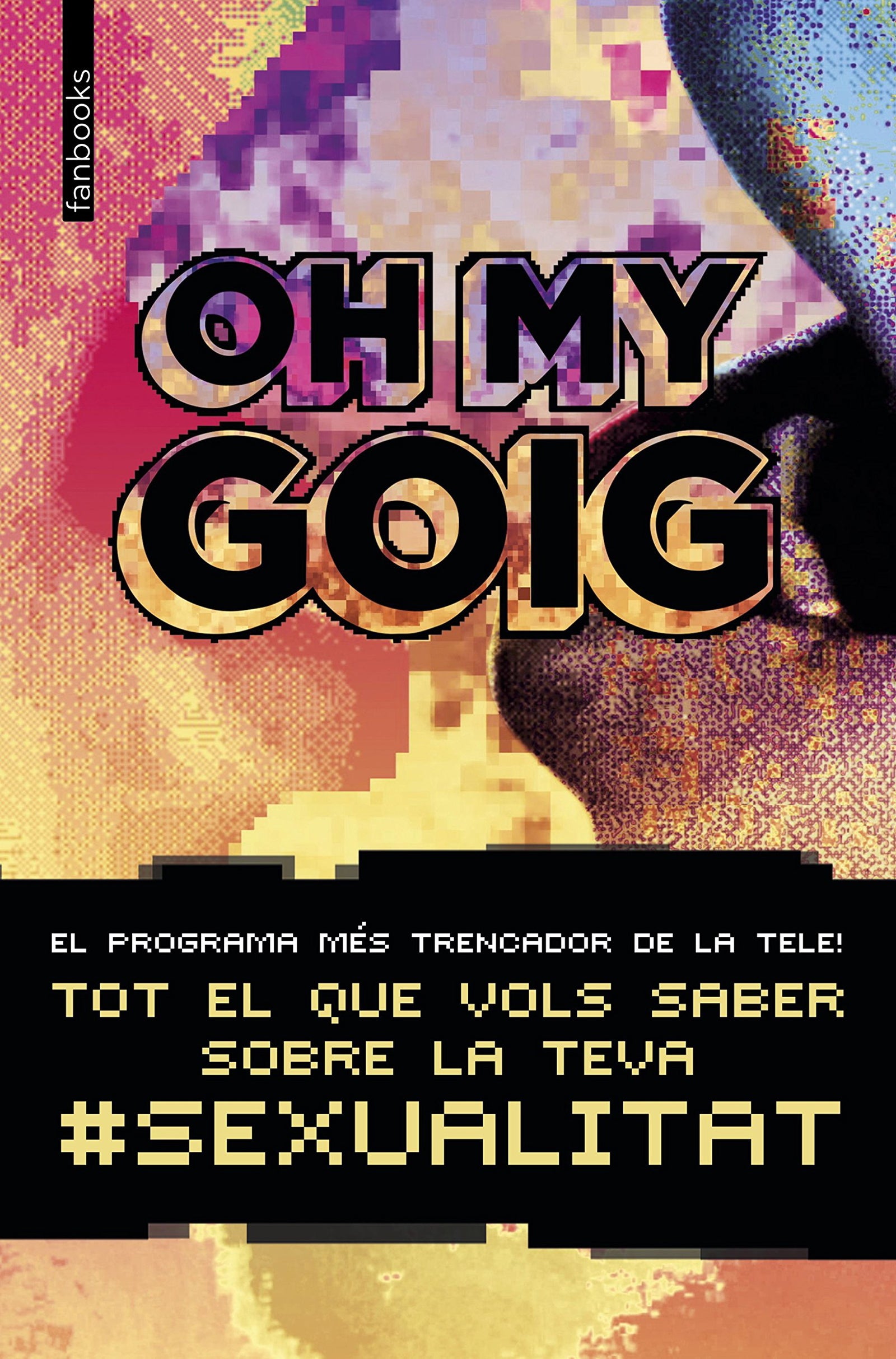 Oh my goig: Tot el que vols saber sobre la teva sexualitat (No Ficció)