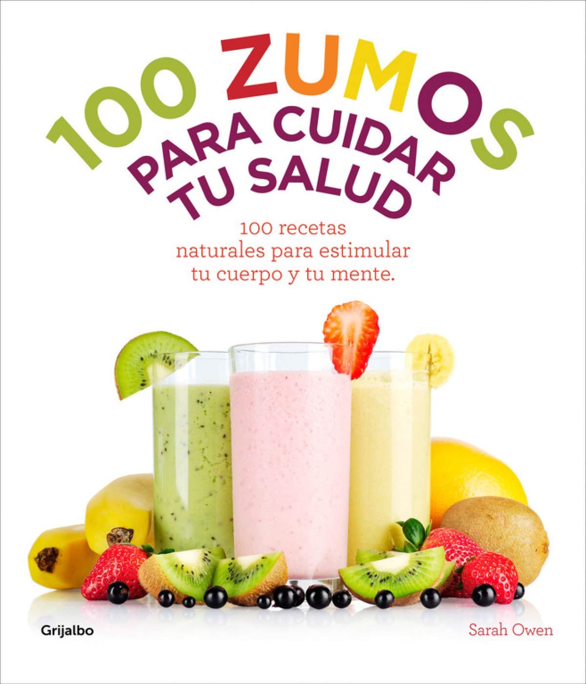 100 zumos para cuidar tu salud: 100 recetas naturales para estimular tu cuerpo y tu mente (Bienestar, salud y vida sana)