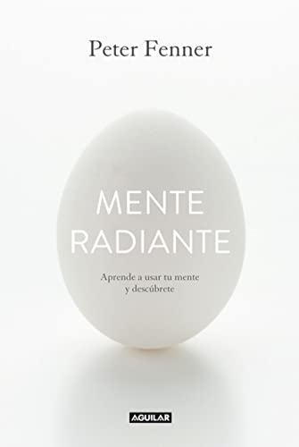 Mente radiante: Aprende a usar tu mente y descúbrete (Inspiración y creatividad)