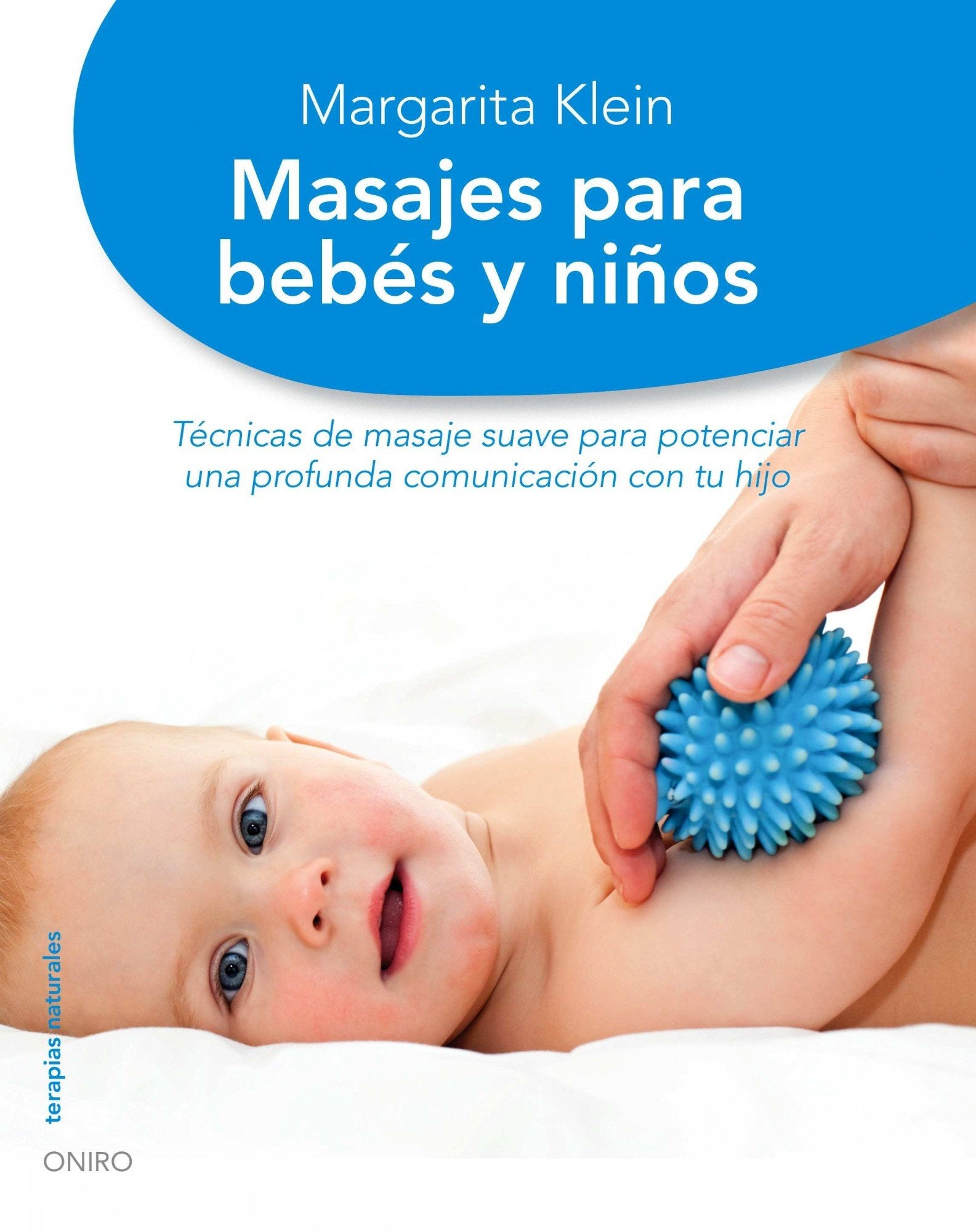Masajes para bebés y niños: Técnicas de masaje suave para potenciar una profunda comunicación con tu hijo (Terapias Naturales)
