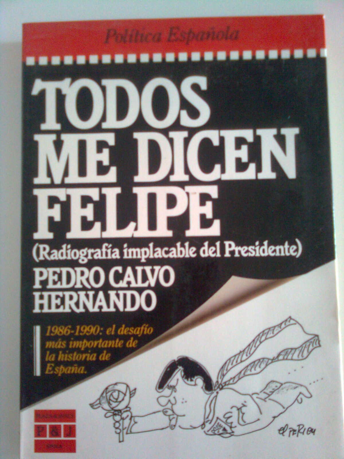 Todos me dicen Felipe: Radiografía implacable del presidente (Epoca. Política española)