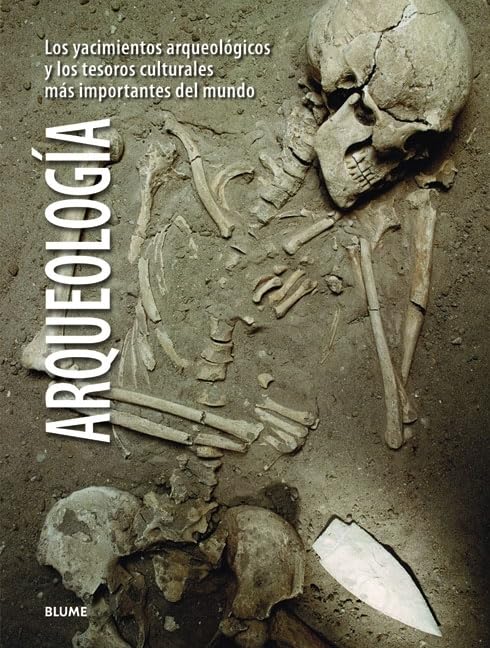 Arqueología: Los Yacimientos Arqueológicos Y Los Tesoros Culturales Más Importantes del Mundo (ARTE HISTORIA)