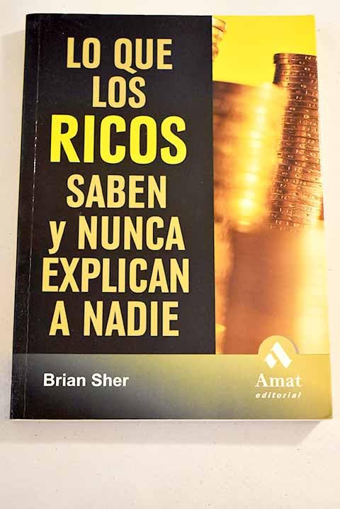 LO QUE LOS RICOS SABEN Y NUNCA EXPLICAN A NADIE (SIN COLECCION)