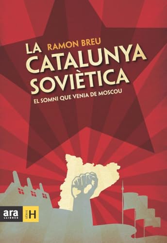 La Catalunya Soviètica. El Somni Que Venia De Moscou (Sèrie H)