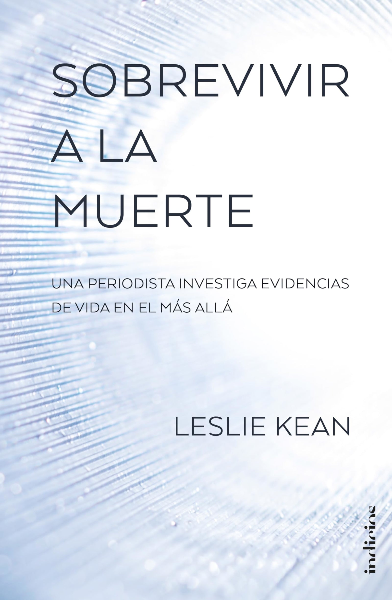 Sobrevivir a la muerte: Una periodista investiga evidencias de vida en el más allá (Indicios no ficción)