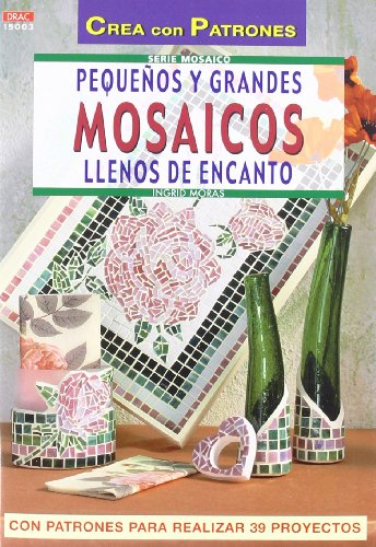 Serie Mosaico nº 3. PEQUEÑOS Y GRANDES MOSAICOS LLENOS DE ENCANTO (CREA CON PATRONES-MOSAICO)