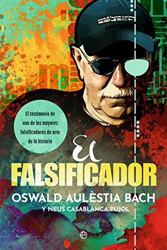 El falsificador: El testimonio de uno de los mayores falsificadores de arte de la historia (BIOGRAFIAS Y MEMORIAS)