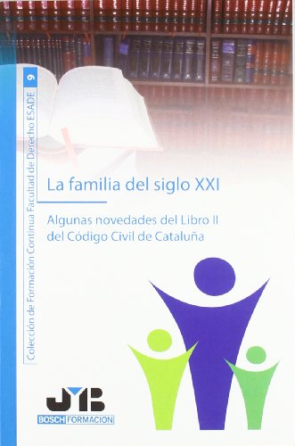 La familia del siglo XXI.: Algunas novedades del Libro II del Código Civil de Cataluña. (Colección de Formación Continua Facultad de Derecho ESADE)