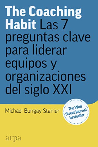 The Coaching Habit: Las 7 preguntas esenciales para liderar equipos y organizaciones del siglo XXI (Negocios)