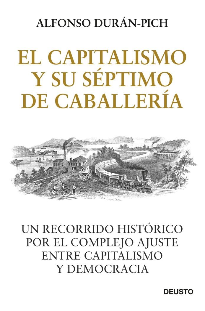 El Capitalismo y su Séptimo de Caballería: Un recorrido histórico por el complejo ajuste entre Capitalismo y Democracia (Deusto)
