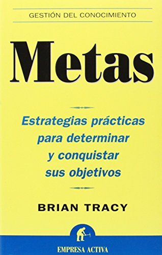 Metas : Estrategias practicas para determinar y conquistar sus objetivos / / Goals : practical strategies to determine and meet your objectives: ... to determine and meet your objectives
