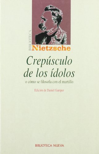 Crepúsculo de los ídolos: O CÓMO SE FILOSOFA CON EL MARTILLO (Biblioteca Nietzsche)