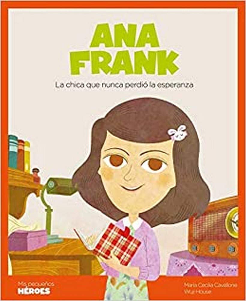 Ana Frank.La chica que nunca perdió la esperanza | Cuentos para niños para conocer a los grandes personajes de la historia y los valores que los inspiraron.: 10 (Mis pequeños héroes)