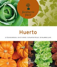 Huerto (Larousse - Libros Ilustrados/ Prácticos - Ocio Y Naturaleza - Jardinería - Colección Jardinería Fácil)